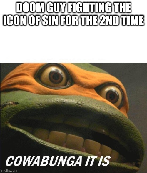 doom 2 and eternal | DOOM GUY FIGHTING THE ICON OF SIN FOR THE 2ND TIME | image tagged in cowabunga it is | made w/ Imgflip meme maker