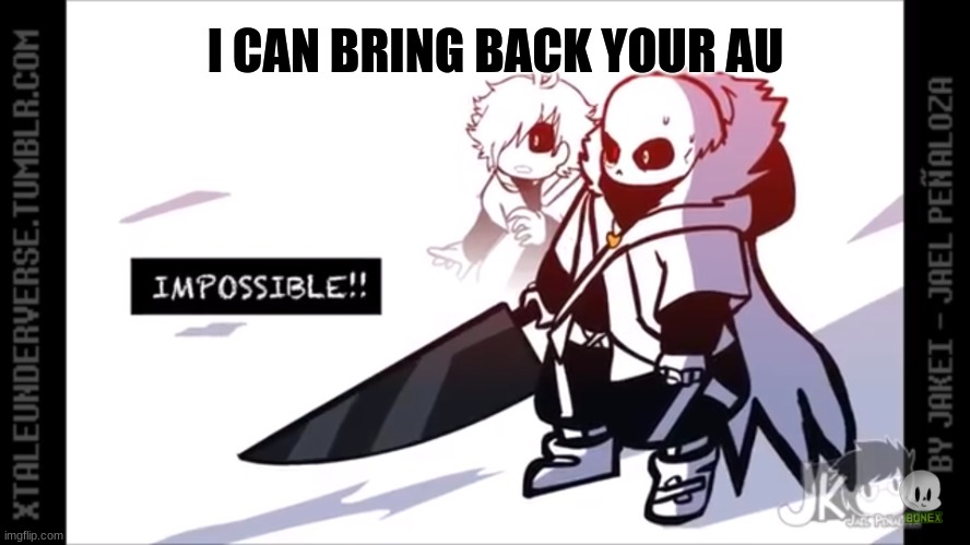 Cross Sans Impossible | I CAN BRING BACK YOUR AU | image tagged in cross sans impossible | made w/ Imgflip meme maker