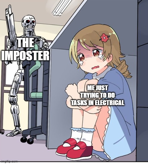 oof | THE IMPOSTER; ME JUST TRYING TO DO TASKS IN ELECTRICAL | image tagged in anime terminator | made w/ Imgflip meme maker