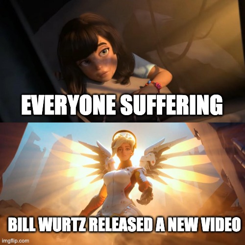 bill wurtz is back! | EVERYONE SUFFERING; BILL WURTZ RELEASED A NEW VIDEO | image tagged in girl being saved by glowing angel | made w/ Imgflip meme maker