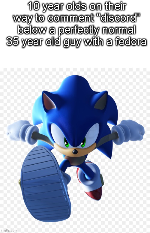 "DISCORD" | 10 year olds on their way to comment "discord" below a perfectly normal 35 year old guy with a fedora | image tagged in sonic,discord,mods | made w/ Imgflip meme maker