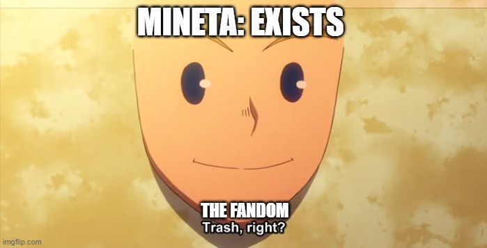 :') | MINETA: EXISTS; THE FANDOM | image tagged in trash right | made w/ Imgflip meme maker