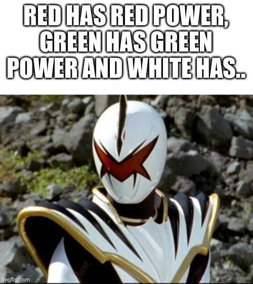 AbareKiller | RED HAS RED POWER, GREEN HAS GREEN POWER AND WHITE HAS.. | image tagged in abarekiller | made w/ Imgflip meme maker