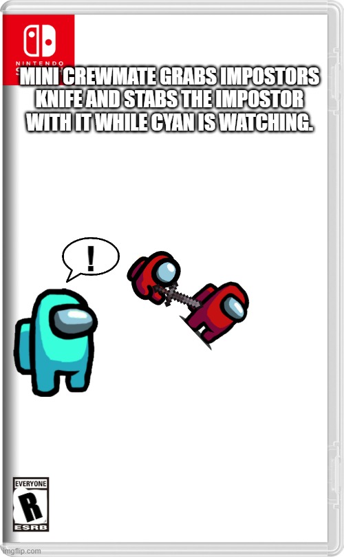 ... | MINI CREWMATE GRABS IMPOSTORS KNIFE AND STABS THE IMPOSTOR WITH IT WHILE CYAN IS WATCHING. ! R | image tagged in nintendo switch | made w/ Imgflip meme maker