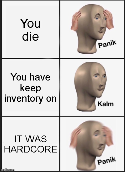Panik Kalm Panik | You die; You have keep inventory on; IT WAS HARDCORE | image tagged in memes,panik kalm panik | made w/ Imgflip meme maker