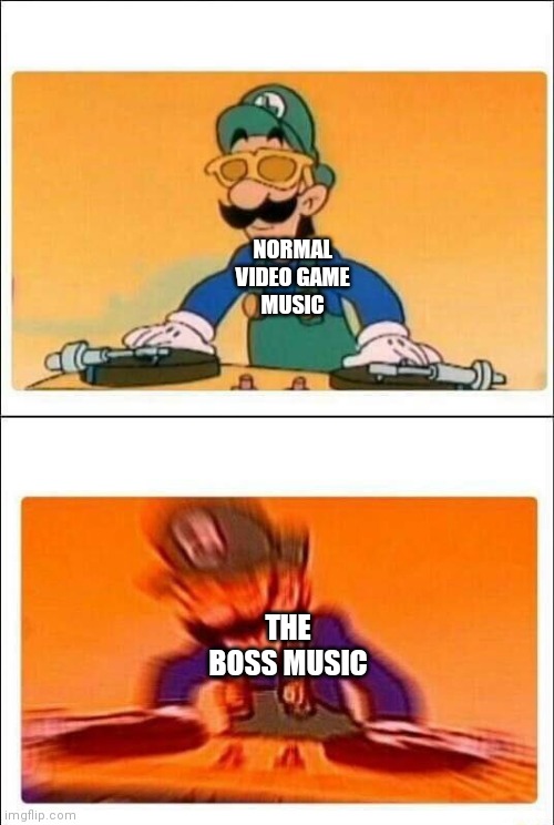 Luigi DJ |  NORMAL VIDEO GAME MUSIC; THE BOSS MUSIC | image tagged in luigi dj,weegee,this is a meme | made w/ Imgflip meme maker
