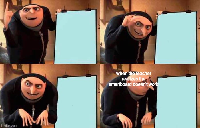 Gru's Plan Meme | when the teacher realizes the smartboard doesn't work | image tagged in memes,gru's plan | made w/ Imgflip meme maker