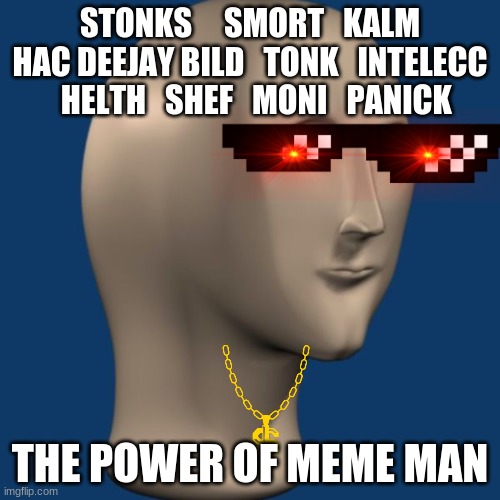 Meme The gangsta | STONKS     SMORT   KALM HAC DEEJAY BILD   TONK   INTELECC   HELTH   SHEF   MONI   PANICK; THE POWER OF MEME MAN | image tagged in meme man | made w/ Imgflip meme maker