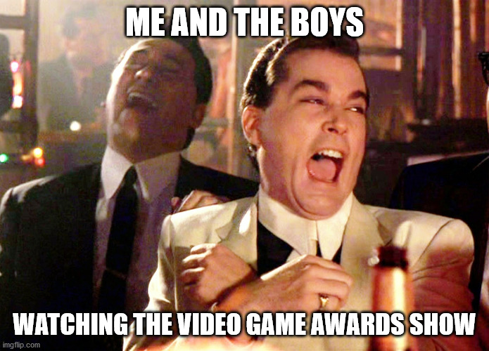 Video game awards show | ME AND THE BOYS; WATCHING THE VIDEO GAME AWARDS SHOW | image tagged in memes,good fellas hilarious | made w/ Imgflip meme maker