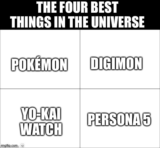 4 panel comic | THE FOUR BEST THINGS IN THE UNIVERSE; POKÉMON; DIGIMON; PERSONA 5; YO-KAI WATCH | image tagged in 4 panel comic | made w/ Imgflip meme maker