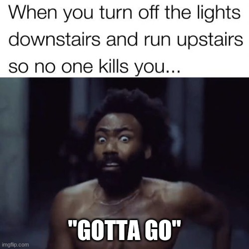 "GOTTA GO" | image tagged in funny memes | made w/ Imgflip meme maker