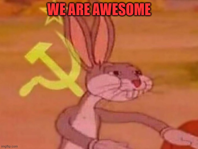 bugs bunny comunista | WE ARE AWESOME | image tagged in bugs bunny comunista | made w/ Imgflip meme maker