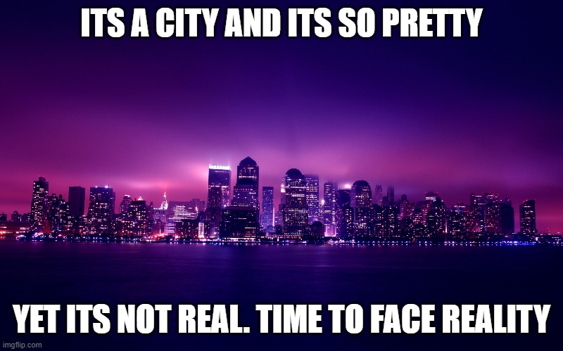 Reality | ITS A CITY AND ITS SO PRETTY; YET ITS NOT REAL. TIME TO FACE REALITY | image tagged in expectation vs reality,reality,wow,memes,template | made w/ Imgflip meme maker