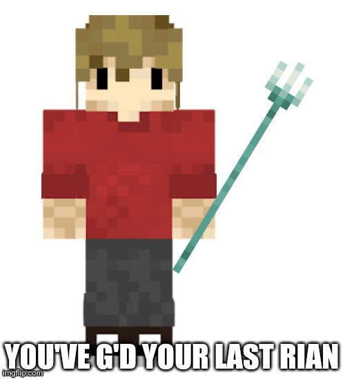 You've G'd your last rian | image tagged in you've g'd your last rian,hermitcraft,minecraft | made w/ Imgflip meme maker