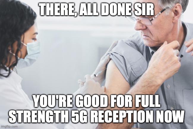 Vaccine | THERE, ALL DONE SIR; YOU'RE GOOD FOR FULL STRENGTH 5G RECEPTION NOW | image tagged in vaccine,covid19,5g | made w/ Imgflip meme maker
