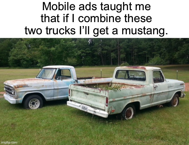 Ugh these dumb mobile ads | Mobile ads taught me that if I combine these two trucks I’ll get a mustang. | image tagged in blank white template,funny,memes,pickup truck,mobile ads,mustang | made w/ Imgflip meme maker