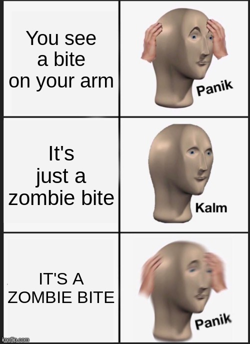 Panik Kalm Panik | You see a bite on your arm; It's just a zombie bite; IT'S A ZOMBIE BITE | image tagged in memes,panik kalm panik | made w/ Imgflip meme maker