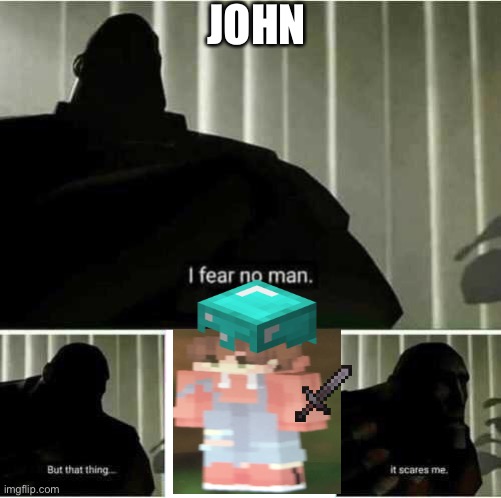 I fear no man | JOHN | image tagged in i fear no man | made w/ Imgflip meme maker