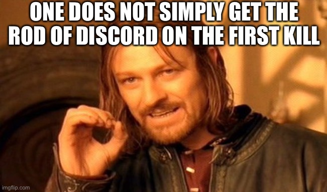 No but seriously | ONE DOES NOT SIMPLY GET THE ROD OF DISCORD ON THE FIRST KILL | image tagged in memes,one does not simply | made w/ Imgflip meme maker