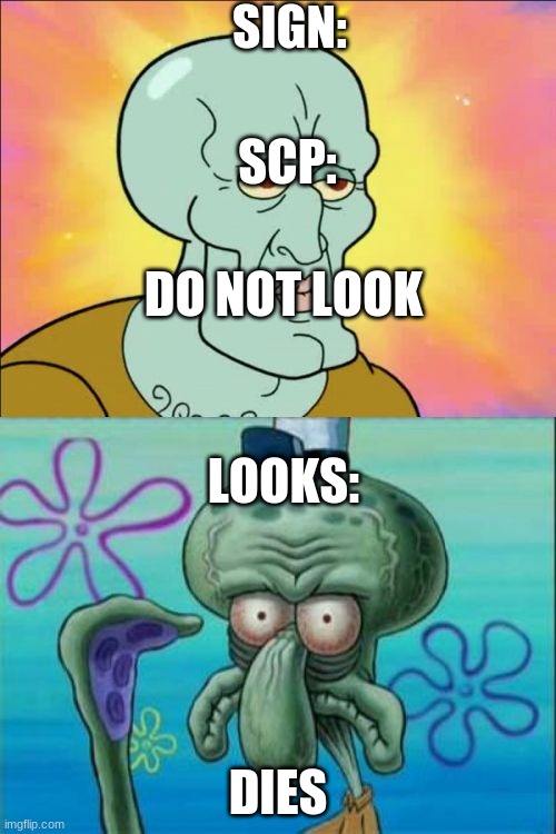 scp | SIGN:; SCP:; DO NOT LOOK; LOOKS:; DIES | image tagged in memes,squidward,scp meme | made w/ Imgflip meme maker