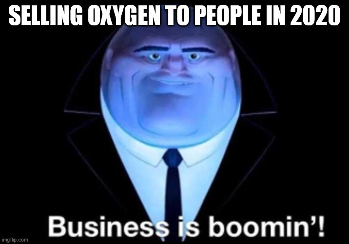 Business is boomin’! Kingpin | SELLING OXYGEN TO PEOPLE IN 2020 | image tagged in business is boomin kingpin | made w/ Imgflip meme maker