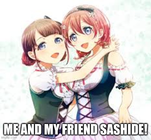 Me and my friends | ME AND MY FRIEND SASHIDE! | image tagged in friends,hug,anime | made w/ Imgflip meme maker