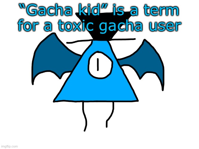 You all need to know this- | “Gacha kid” is a term for a toxic gacha user | image tagged in for once we can agree with this pos | made w/ Imgflip meme maker