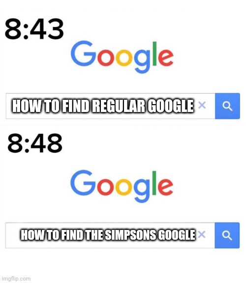 google before after | HOW TO FIND REGULAR GOOGLE HOW TO FIND THE SIMPSONS GOOGLE | image tagged in google before after | made w/ Imgflip meme maker