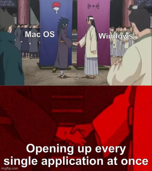Help I don't know how to turn this off | Windows; Mac OS; Opening up every single application at once | image tagged in naruto handshake meme template | made w/ Imgflip meme maker