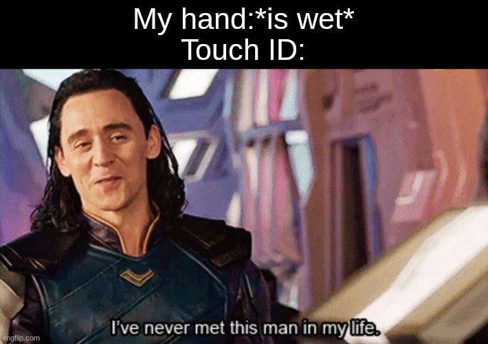 I Have Never Met This Man In My Life | My hand:*is wet*
Touch ID: | image tagged in i have never met this man in my life | made w/ Imgflip meme maker