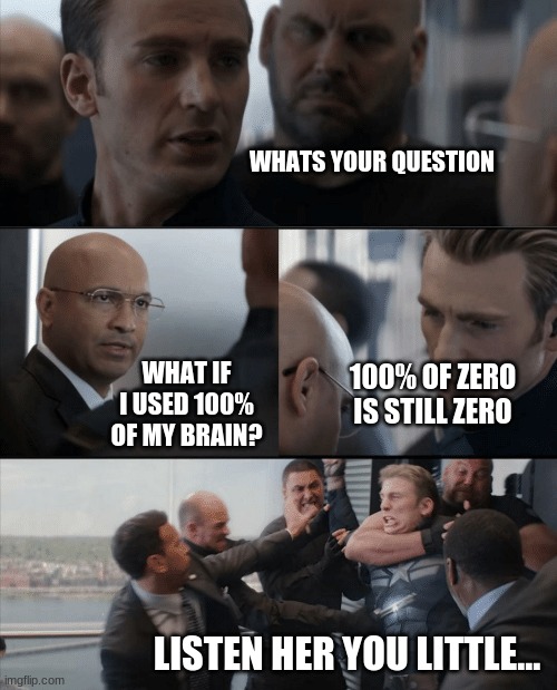 listen here you little... | WHATS YOUR QUESTION; WHAT IF I USED 100% OF MY BRAIN? 100% OF ZERO IS STILL ZERO; LISTEN HER YOU LITTLE... | image tagged in captain america elevator fight | made w/ Imgflip meme maker