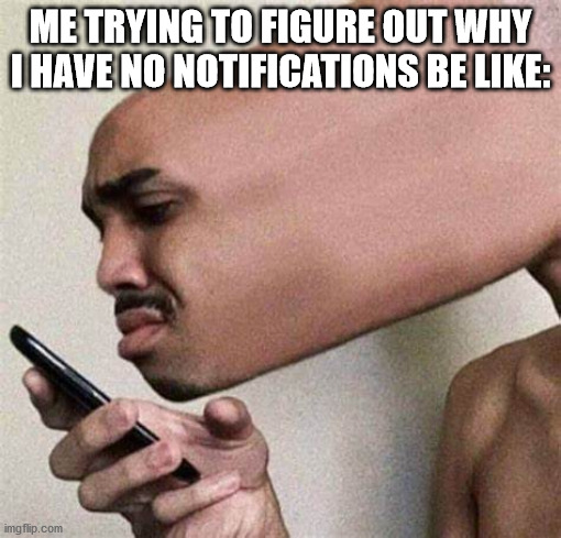 U Wot M8 | ME TRYING TO FIGURE OUT WHY I HAVE NO NOTIFICATIONS BE LIKE: | image tagged in u wot m8 | made w/ Imgflip meme maker