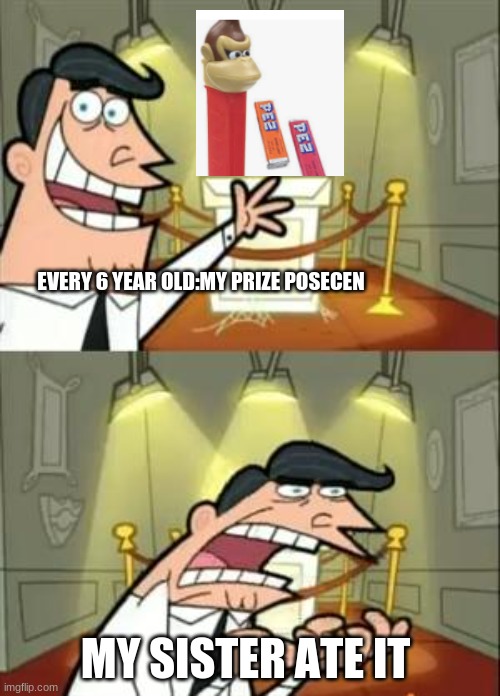 pezzzzzzzzzzzzzzzzzzz | EVERY 6 YEAR OLD:MY PRIZE POSECEN; MY SISTER ATE IT | image tagged in memes,this is where i'd put my trophy if i had one | made w/ Imgflip meme maker