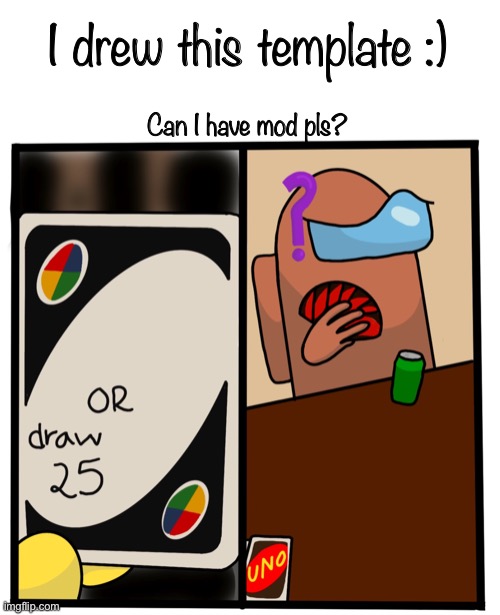 Pls? | I drew this template :); Can I have mod pls? | image tagged in uno draw 25 among us | made w/ Imgflip meme maker
