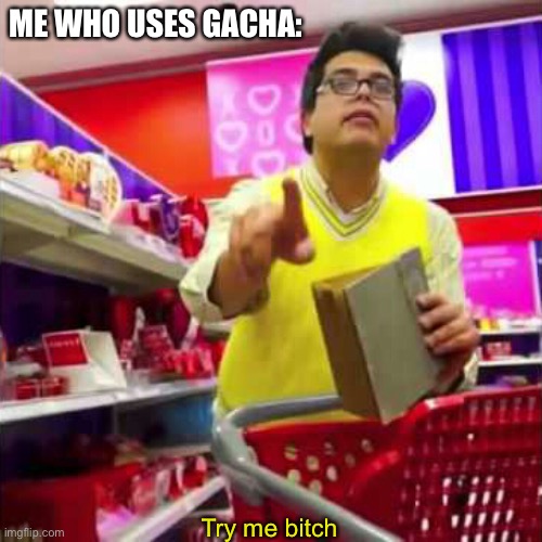 FUCKING STOP IT PLASMA | ME WHO USES GACHA:; Try me bitch | image tagged in don't | made w/ Imgflip meme maker