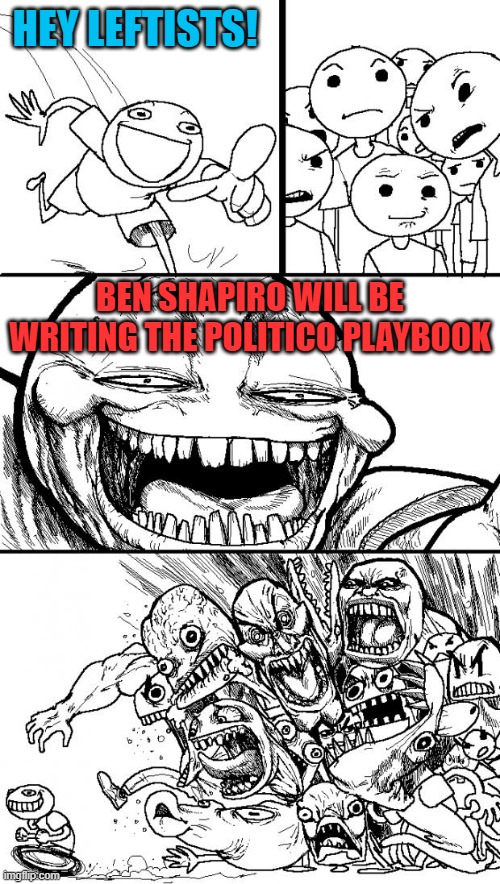 Hey Internet | HEY LEFTISTS! BEN SHAPIRO WILL BE WRITING THE POLITICO PLAYBOOK | image tagged in memes,hey internet,leftists,ben shapiro | made w/ Imgflip meme maker