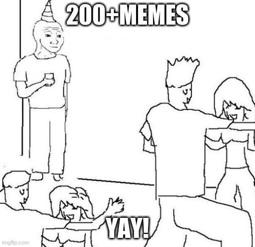 Yay! | 200+MEMES; YAY! | image tagged in wojak party | made w/ Imgflip meme maker
