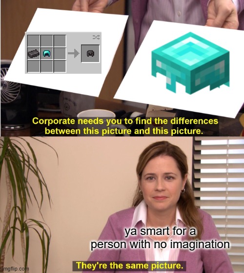 mememmememe | ya smart for a person with no imagination | image tagged in memes,they're the same picture | made w/ Imgflip meme maker