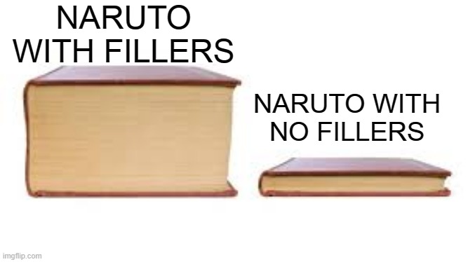 Big book small book | NARUTO WITH FILLERS NARUTO WITH NO FILLERS | image tagged in big book small book | made w/ Imgflip meme maker