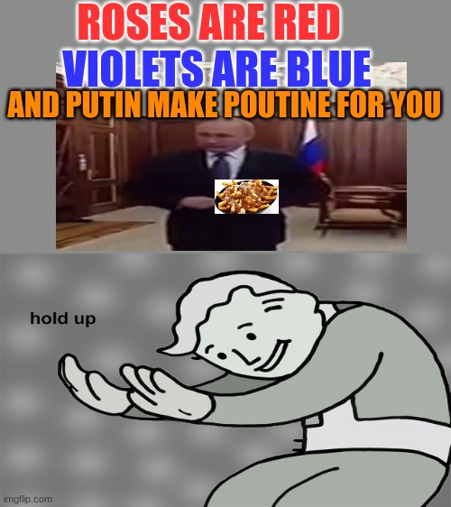 putin make poutine for you | ROSES ARE RED; VIOLETS ARE BLUE; AND PUTIN MAKE POUTINE FOR YOU | image tagged in putin,vodka | made w/ Imgflip meme maker