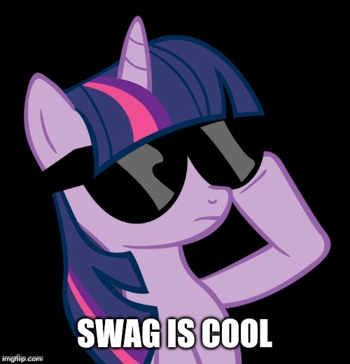 Swag | SWAG IS COOL | image tagged in twilight with shades,memes,cool,swag | made w/ Imgflip meme maker