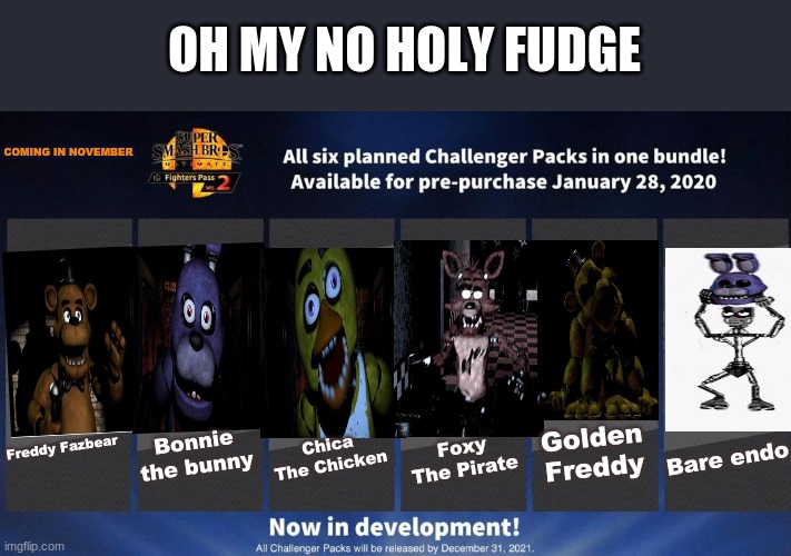Fighters Pass Vol. 2 meme version 3 | OH MY NO HOLY FUDGE; COMING IN NOVEMBER; Chica The Chicken; Bonnie the bunny; Golden Freddy; Foxy The Pirate; Bare endo; Freddy Fazbear | image tagged in fighters pass vol 2 meme version 3 | made w/ Imgflip meme maker