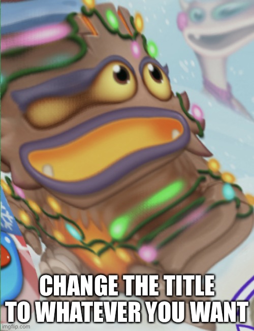 yeet | CHANGE THE TITLE TO WHATEVER YOU WANT | image tagged in yeet | made w/ Imgflip meme maker