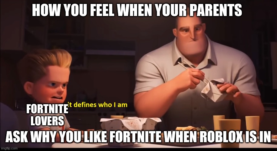 FORTNITE IS OUT PPL | HOW YOU FEEL WHEN YOUR PARENTS; FORTNITE LOVERS; ASK WHY YOU LIKE FORTNITE WHEN ROBLOX IS IN | image tagged in incredibles 2,the incredibles | made w/ Imgflip meme maker