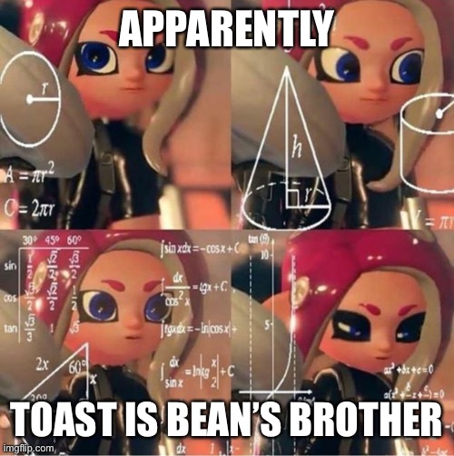 I’m so confused. | APPARENTLY; TOAST IS BEAN’S BROTHER | image tagged in veemo | made w/ Imgflip meme maker