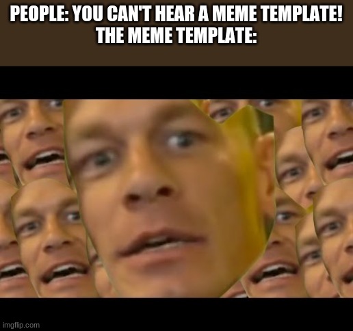 Are you sure about that? | PEOPLE: YOU CAN'T HEAR A MEME TEMPLATE!
THE MEME TEMPLATE: | image tagged in are you sure about that | made w/ Imgflip meme maker