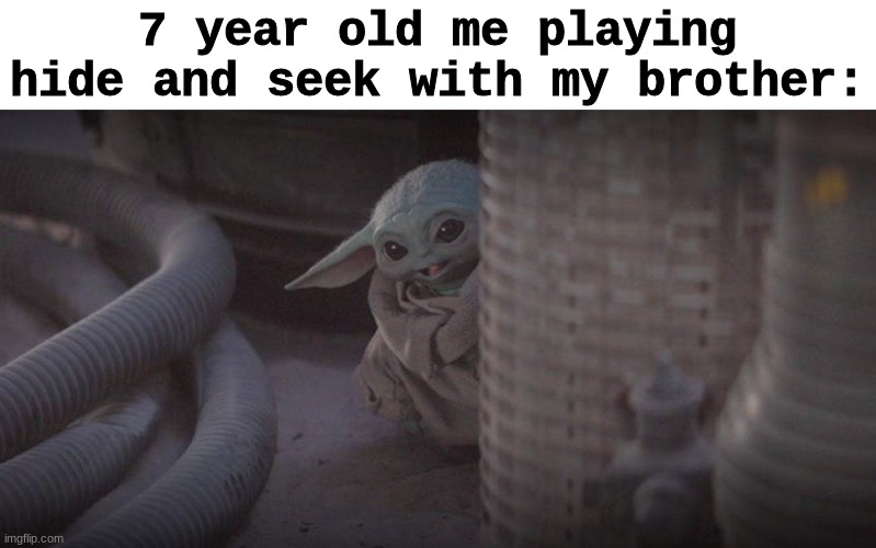 Baby Yoda Peek | 7 year old me playing hide and seek with my brother: | image tagged in baby yoda peek,star wars | made w/ Imgflip meme maker