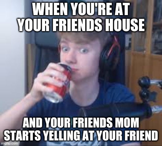 Tommyinnit meme | WHEN YOU'RE AT YOUR FRIENDS HOUSE; AND YOUR FRIENDS MOM STARTS YELLING AT YOUR FRIEND | image tagged in tommyinnit,memes,laughing,that moment when | made w/ Imgflip meme maker