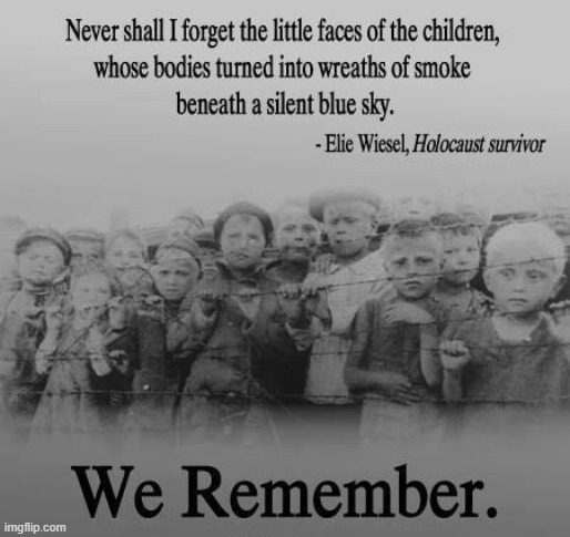 We remember. | image tagged in elie weisel quote holocaust,holocaust,survivor,world war ii,world war 2,nazis | made w/ Imgflip meme maker