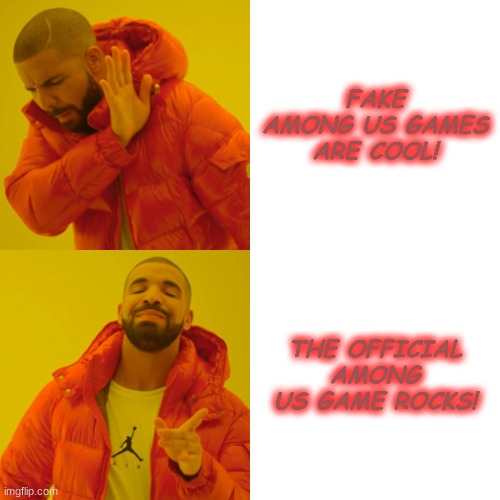 The Official Among Us Game Is GOATED! | FAKE AMONG US GAMES ARE COOL! THE OFFICIAL AMONG US GAME ROCKS! | image tagged in memes,drake hotline bling,among us drake,among us | made w/ Imgflip meme maker
